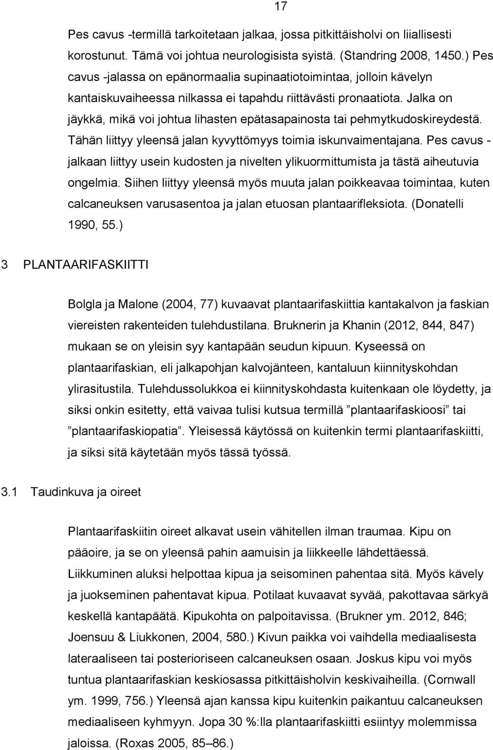 Jalka on jäykkä, mikä voi johtua lihasten epätasapainosta tai pehmytkudoskireydestä. Tähän liittyy yleensä jalan kyvyttömyys toimia iskunvaimentajana.