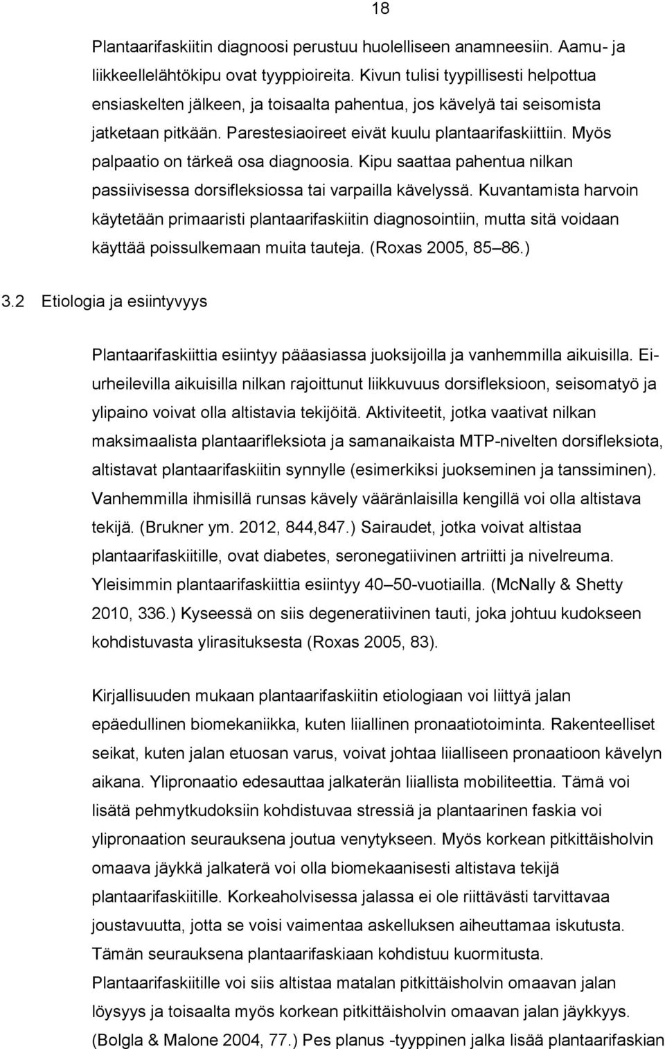 Myös palpaatio on tärkeä osa diagnoosia. Kipu saattaa pahentua nilkan passiivisessa dorsifleksiossa tai varpailla kävelyssä.