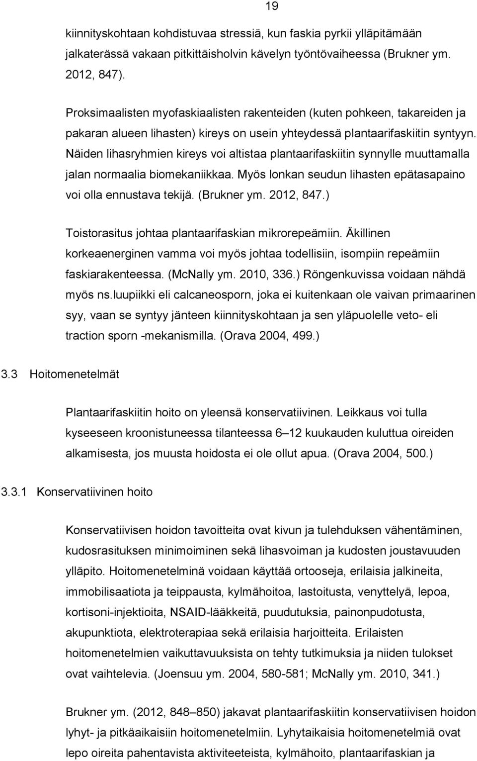 Näiden lihasryhmien kireys voi altistaa plantaarifaskiitin synnylle muuttamalla jalan normaalia biomekaniikkaa. Myös lonkan seudun lihasten epätasapaino voi olla ennustava tekijä. (Brukner ym.