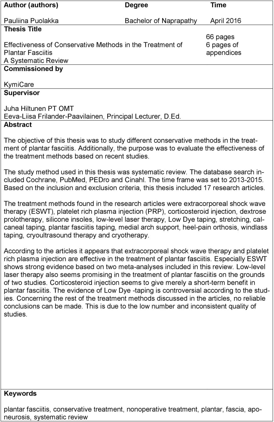 Abstract The objective of this thesis was to study different conservative methods in the treatment of plantar fasciitis.