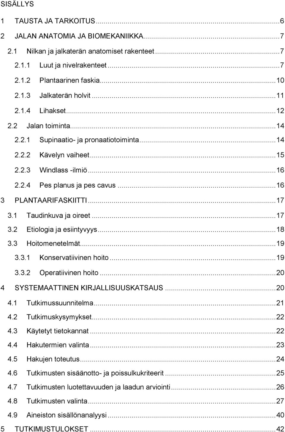 .. 16 3 PLANTAARIFASKIITTI... 17 3.1 Taudinkuva ja oireet... 17 3.2 Etiologia ja esiintyvyys... 18 3.3 Hoitomenetelmät... 19 3.3.1 Konservatiivinen hoito... 19 3.3.2 Operatiivinen hoito.