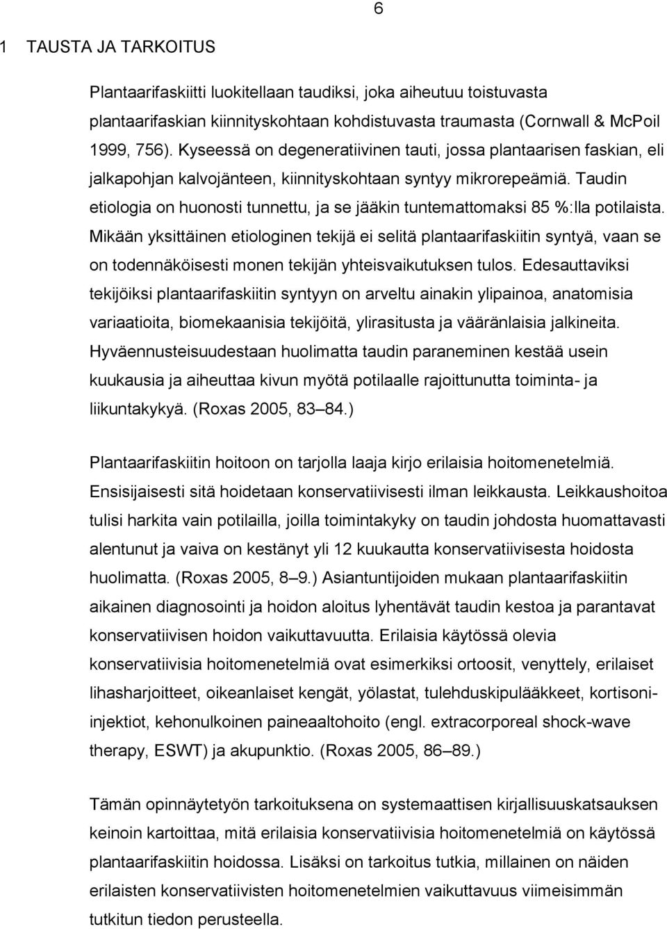 Taudin etiologia on huonosti tunnettu, ja se jääkin tuntemattomaksi 85 %:lla potilaista.