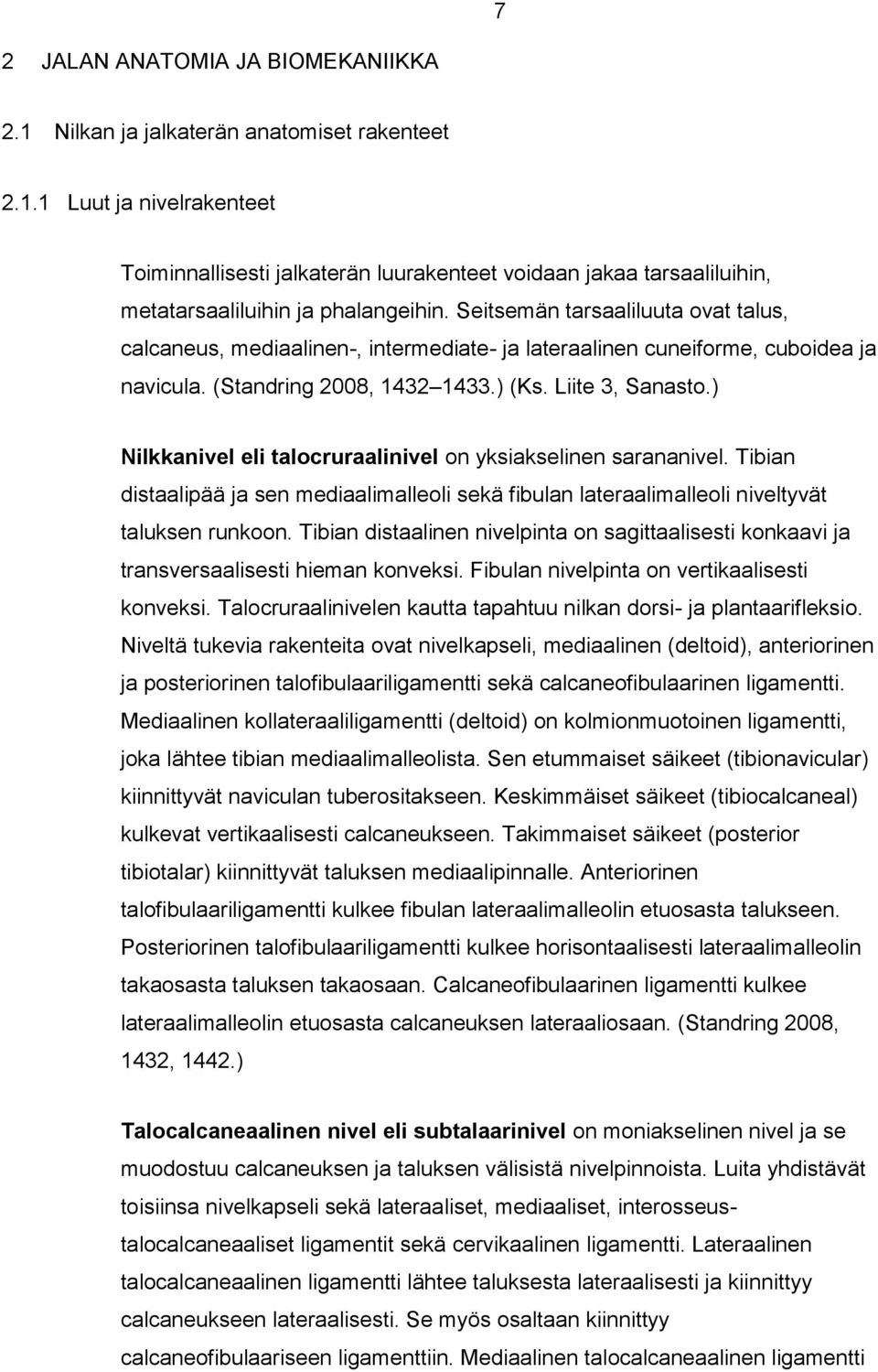 ) Nilkkanivel eli talocruraalinivel on yksiakselinen sarananivel. Tibian distaalipää ja sen mediaalimalleoli sekä fibulan lateraalimalleoli niveltyvät taluksen runkoon.