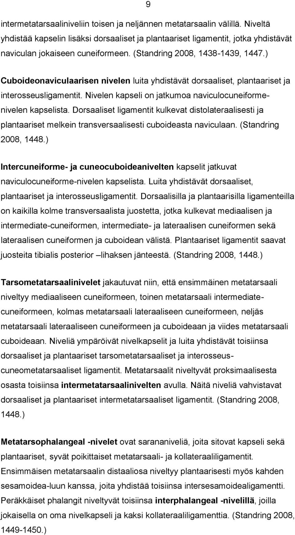 Dorsaaliset ligamentit kulkevat distolateraalisesti ja plantaariset melkein transversaalisesti cuboideasta naviculaan. (Standring 2008, 1448.