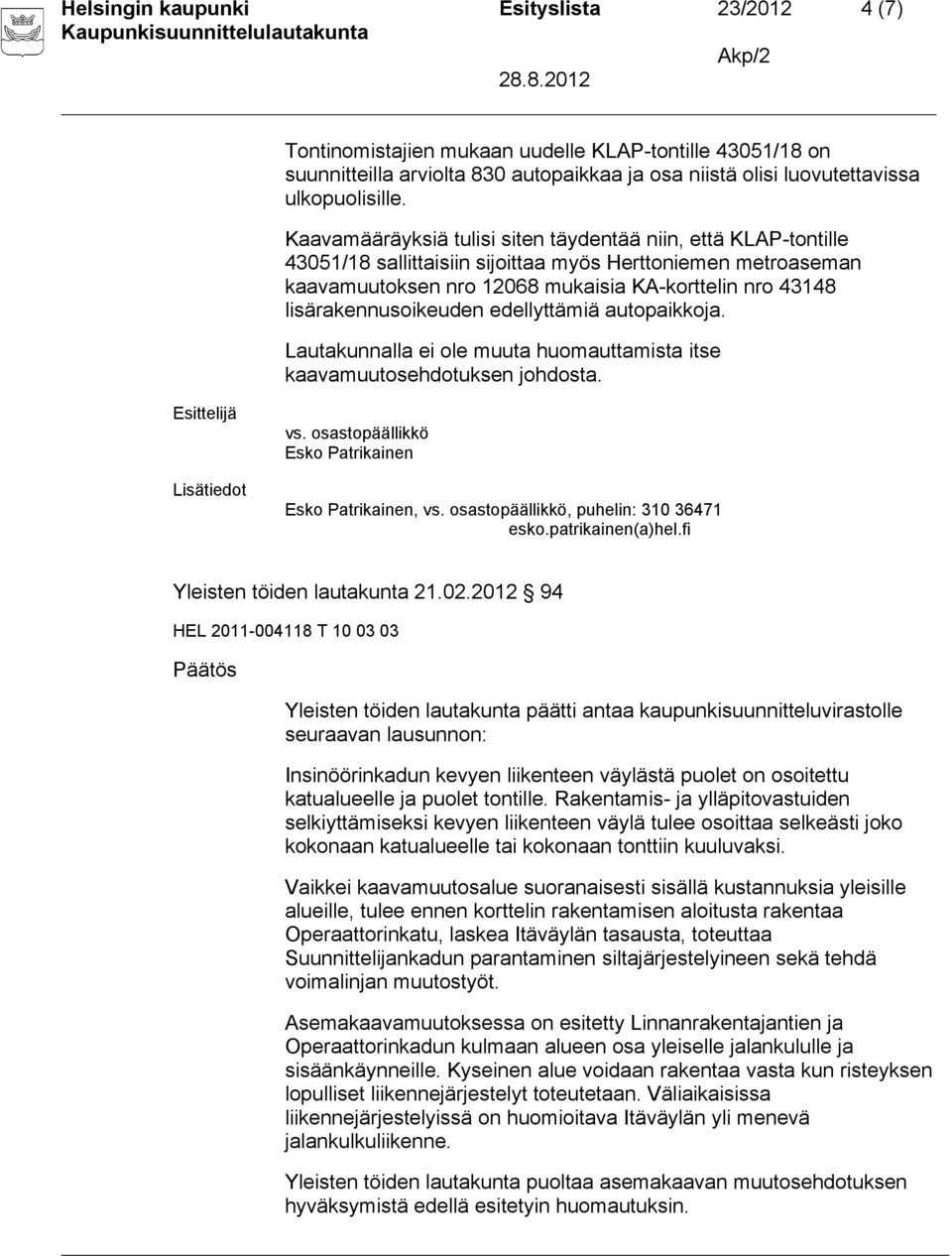 lisärakennusoikeuden edellyttämiä autopaikkoja. Lautakunnalla ei ole muuta huomauttamista itse kaavamuutosehdotuksen johdosta. vs. osastopäällikkö Esko Patrikainen Esko Patrikainen, vs.