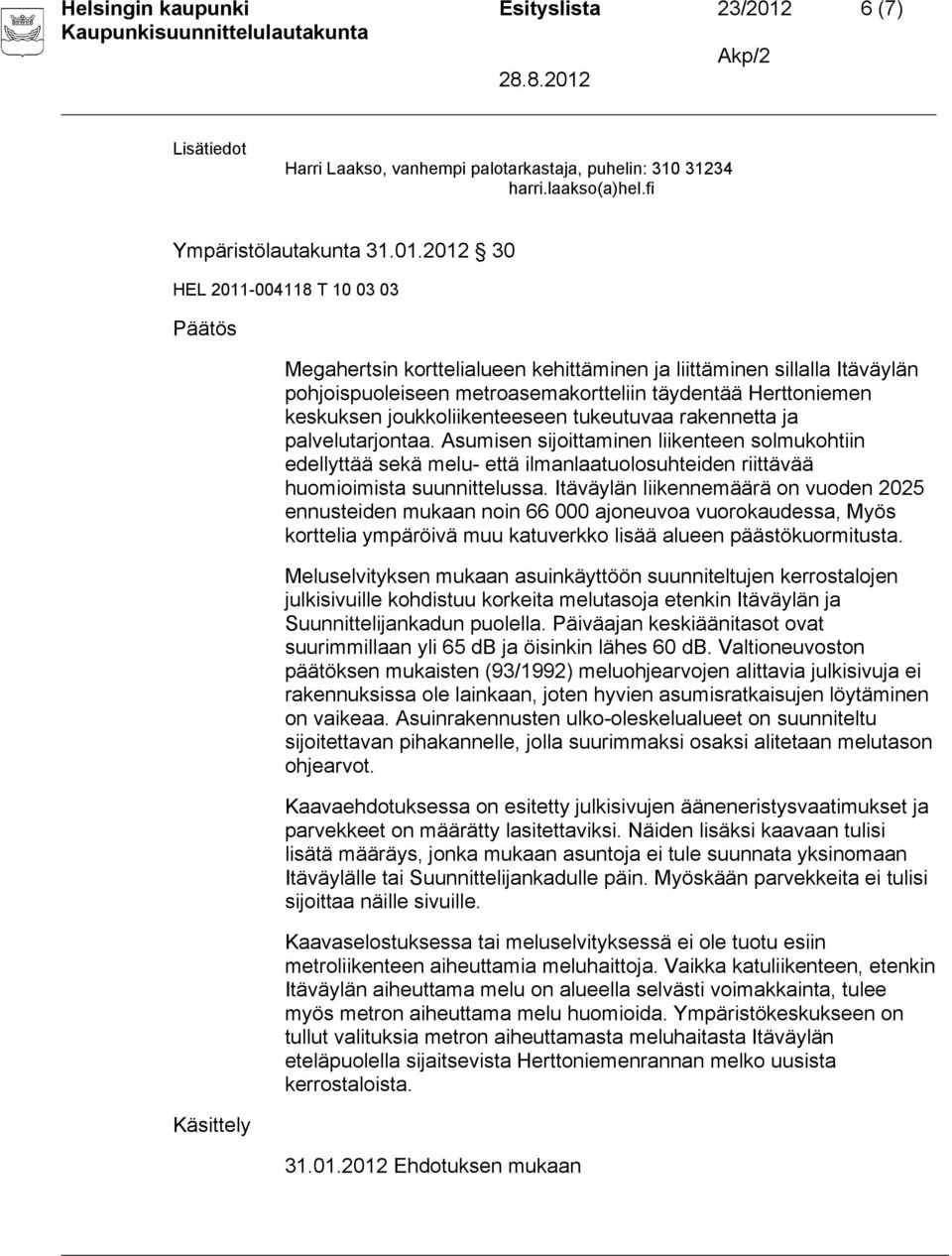 2012 30 Käsittely Megahertsin korttelialueen kehittäminen ja liittäminen sillalla Itäväylän pohjoispuoleiseen metroasemakortteliin täydentää Herttoniemen keskuksen joukkoliikenteeseen tukeutuvaa