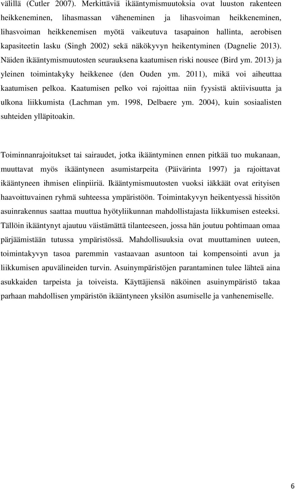 kapasiteetin lasku (Singh 2002) sekä näkökyvyn heikentyminen (Dagnelie 2013). Näiden ikääntymismuutosten seurauksena kaatumisen riski nousee (Bird ym.