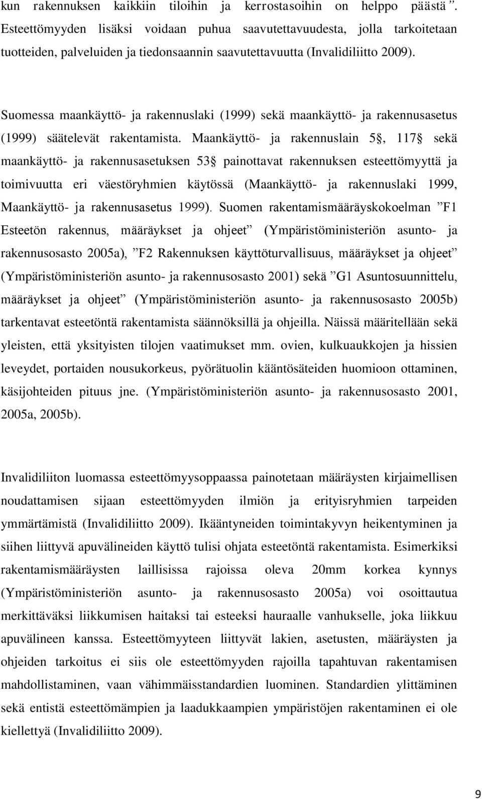 Suomessa maankäyttö- ja rakennuslaki (1999) sekä maankäyttö- ja rakennusasetus (1999) säätelevät rakentamista.