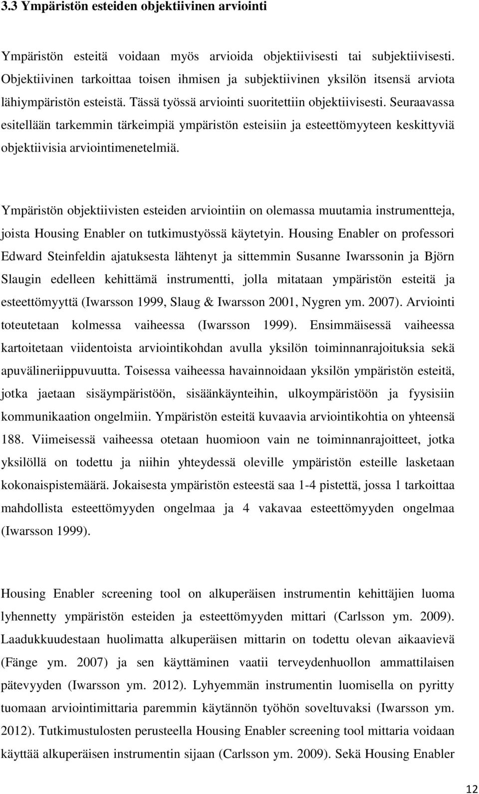 Seuraavassa esitellään tarkemmin tärkeimpiä ympäristön esteisiin ja esteettömyyteen keskittyviä objektiivisia arviointimenetelmiä.