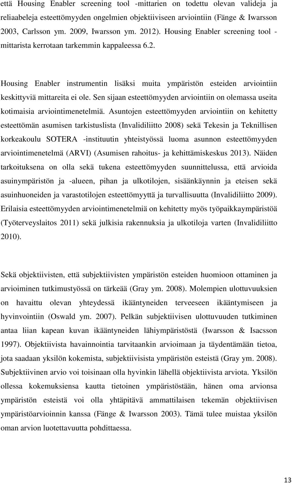 Sen sijaan esteettömyyden arviointiin on olemassa useita kotimaisia arviointimenetelmiä.