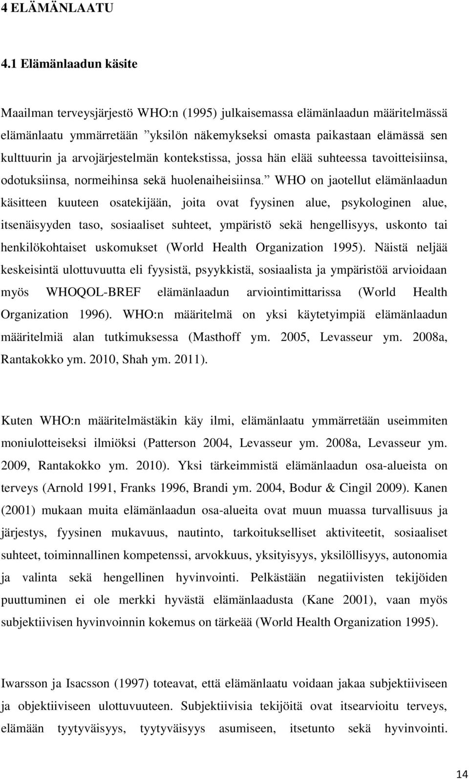 arvojärjestelmän kontekstissa, jossa hän elää suhteessa tavoitteisiinsa, odotuksiinsa, normeihinsa sekä huolenaiheisiinsa.