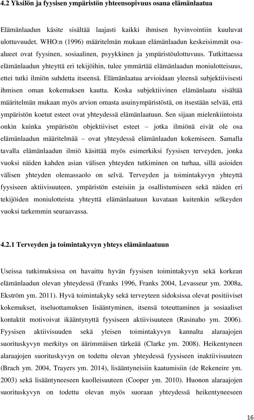 Tutkittaessa elämänlaadun yhteyttä eri tekijöihin, tulee ymmärtää elämänlaadun moniulotteisuus, ettei tutki ilmiön suhdetta itseensä.