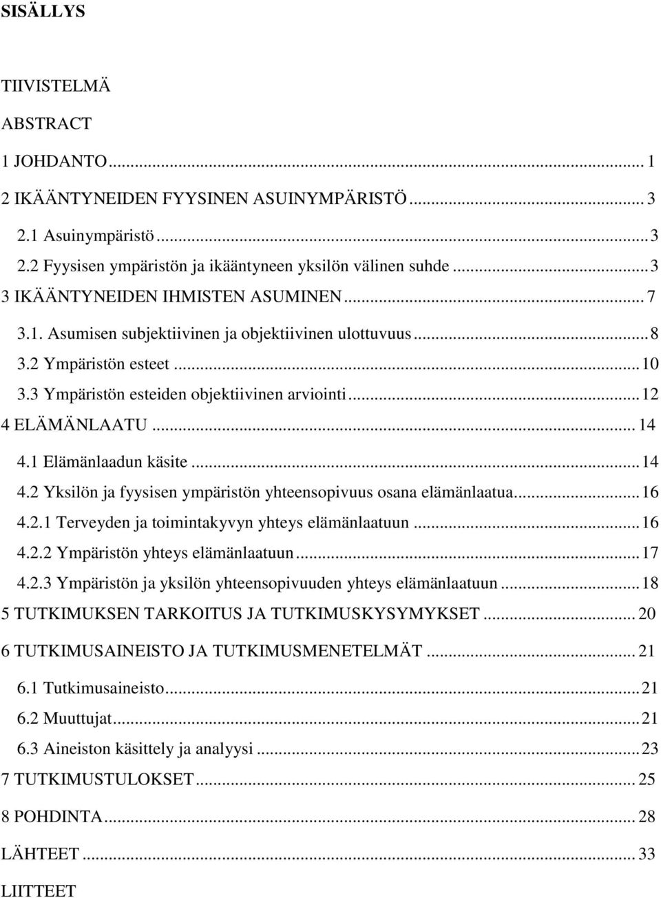 .. 14 4.1 Elämänlaadun käsite... 14 4.2 Yksilön ja fyysisen ympäristön yhteensopivuus osana elämänlaatua... 16 4.2.1 Terveyden ja toimintakyvyn yhteys elämänlaatuun... 16 4.2.2 Ympäristön yhteys elämänlaatuun.