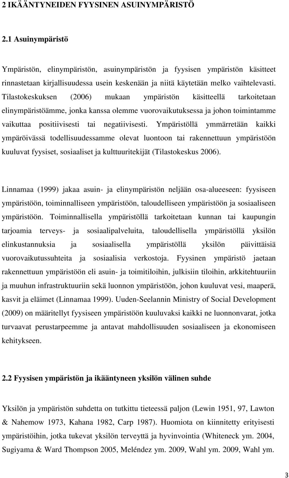 Tilastokeskuksen (2006) mukaan ympäristön käsitteellä tarkoitetaan elinympäristöämme, jonka kanssa olemme vuorovaikutuksessa ja johon toimintamme vaikuttaa positiivisesti tai negatiivisesti.