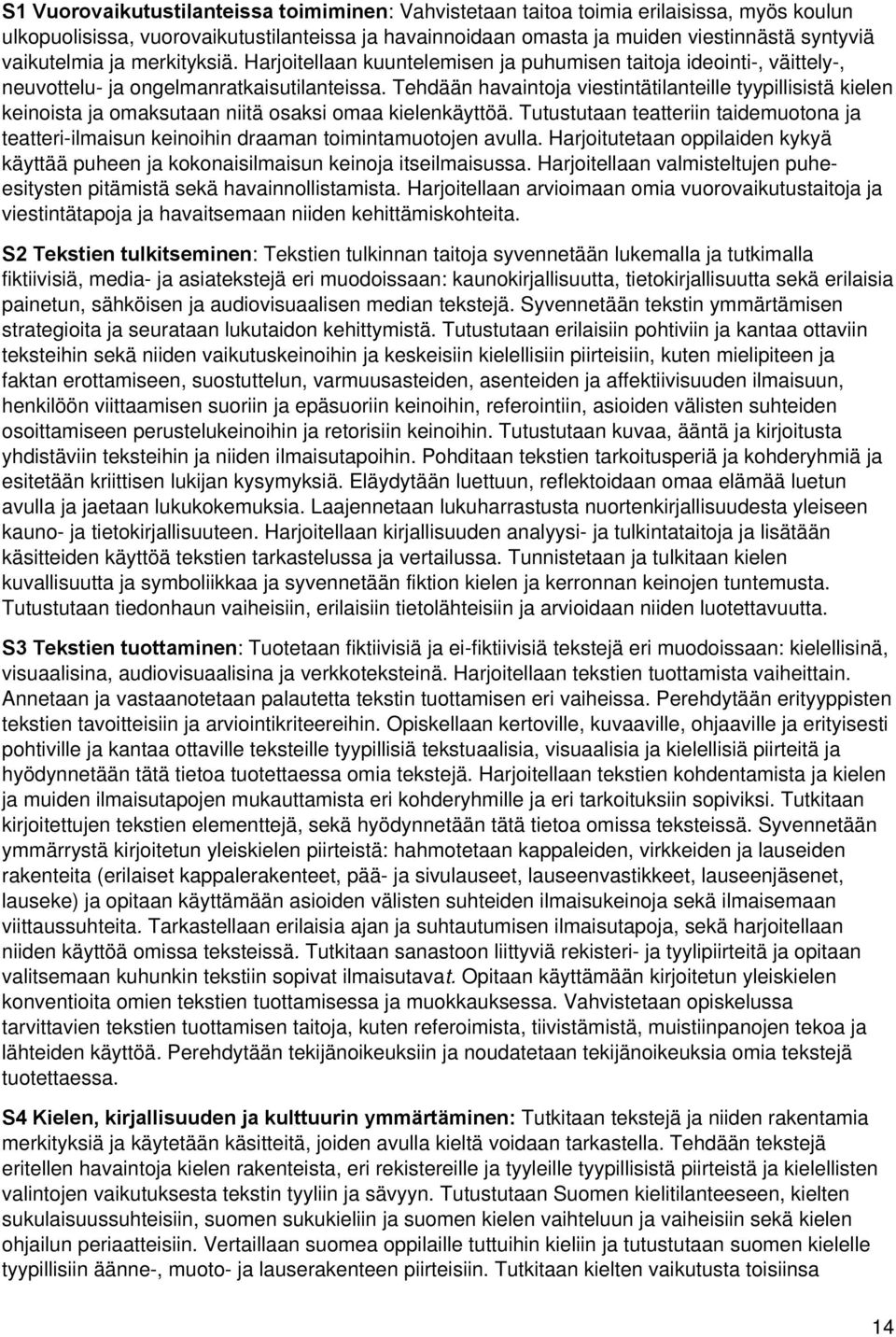 Tehdään havaintoja viestintätilanteille tyypillisistä kielen keinoista ja omaksutaan niitä osaksi omaa kielenkäyttöä.