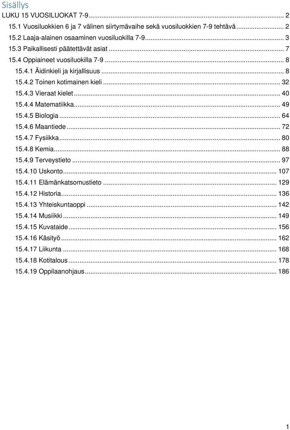 .. 49 15.4.5 Biologia... 64 15.4.6 Maantiede... 72 15.4.7 Fysiikka... 80 15.4.8 Kemia... 88 15.4.9 Terveystieto... 97 15.4.10 Uskonto... 107 15.4.11 Elämänkatsomustieto... 129 15.4.12 Historia.