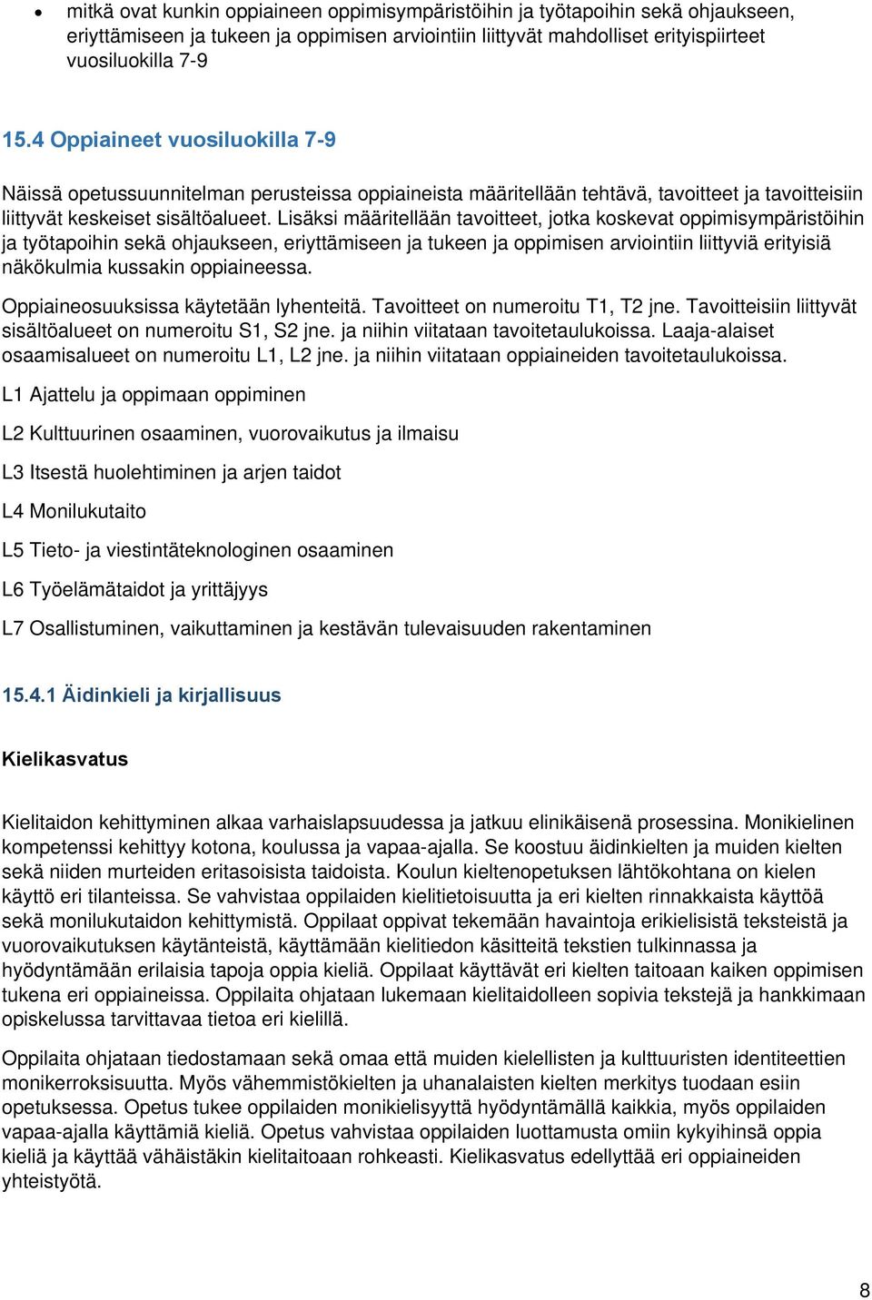 Lisäksi määritellään tavoitteet, jotka koskevat oppimisympäristöihin ja työtapoihin sekä ohjaukseen, eriyttämiseen ja tukeen ja oppimisen arviointiin liittyviä erityisiä näkökulmia kussakin