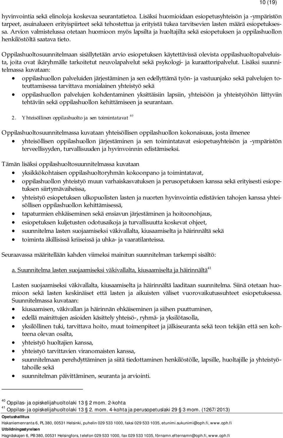 Arvion valmistelussa otetaan huomioon myös lapsilta ja huoltajilta sekä esiopetuksen ja oppilashuollon henkilöstöltä saatava tieto.