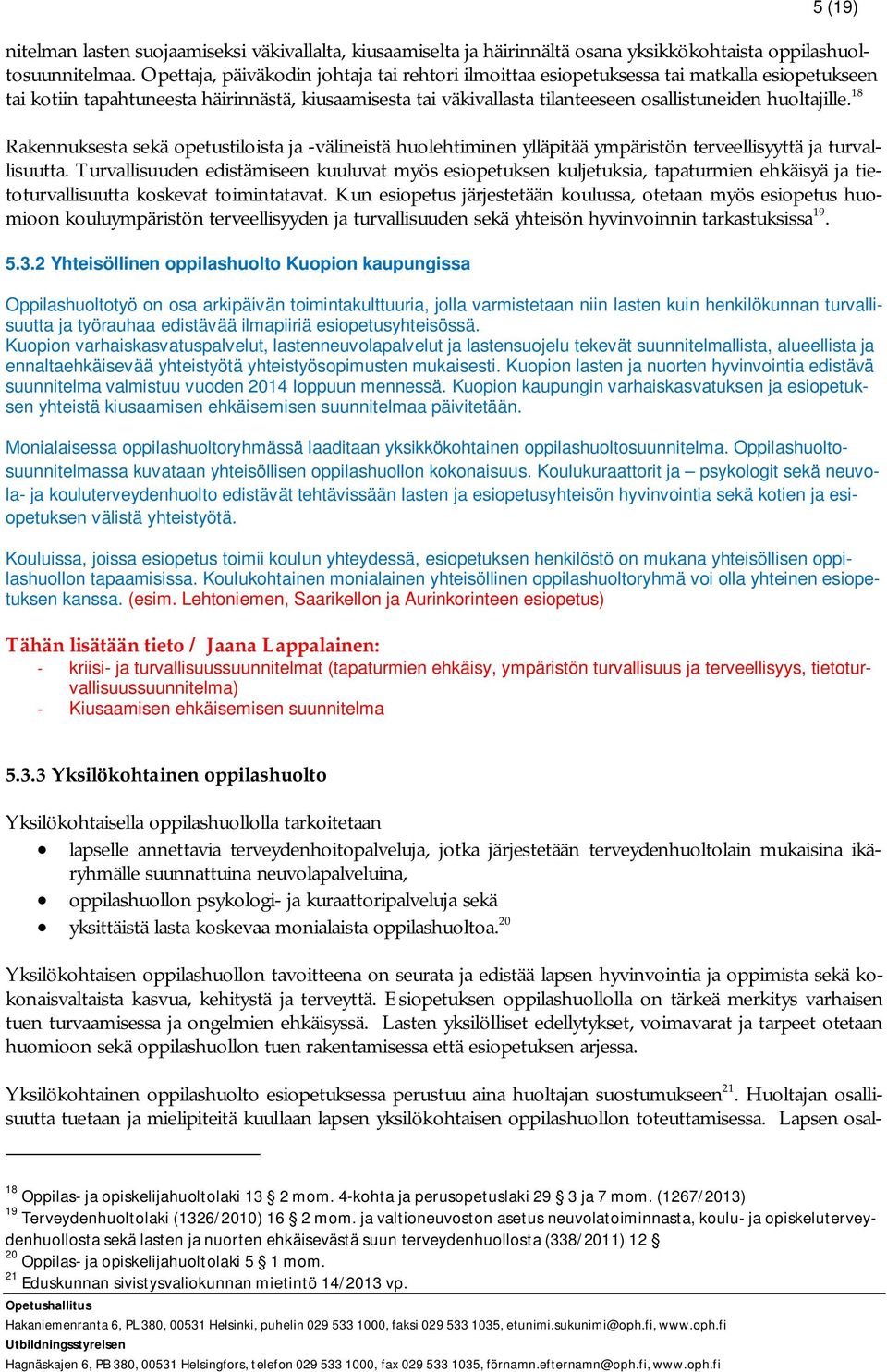 huoltajille. 18 Rakennuksesta sekä opetustiloista ja -välineistä huolehtiminen ylläpitää ympäristön terveellisyyttä ja turvallisuutta.