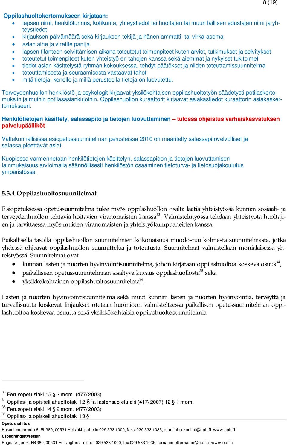 kuten yhteistyö eri tahojen kanssa sekä aiemmat ja nykyiset tukitoimet tiedot asian käsittelystä ryhmän kokouksessa, tehdyt päätökset ja niiden toteuttamissuunnitelma toteuttamisesta ja seuraamisesta