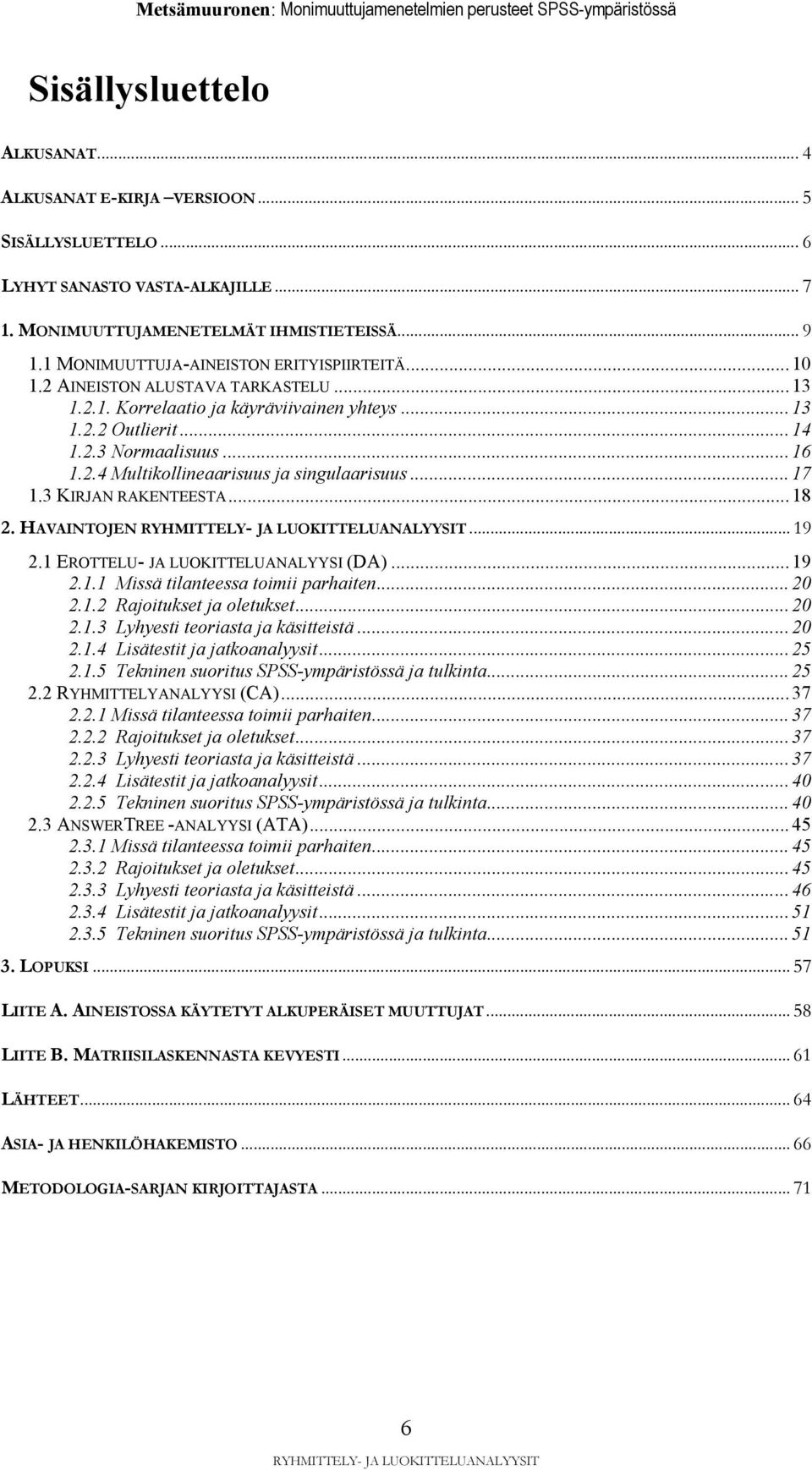 .. 17 1.3 KIRJAN RAKENTEESTA... 18 2. HAVAINTOJEN... 19 2.1 EROTTELU- JA LUOKITTELUANALYYSI (DA)... 19 2.1.1 Missä tilanteessa toimii parhaiten...20 2.1.2 Rajoitukset ja oletukset... 20 2.1.3 Lyhyesti teoriasta ja käsitteistä.