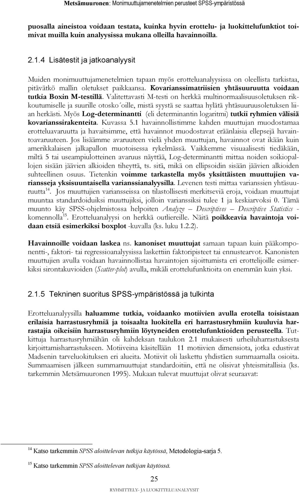 Kovarianssimatriisien yhtäsuuruutta voidaan tutkia Boxin M-testillä.