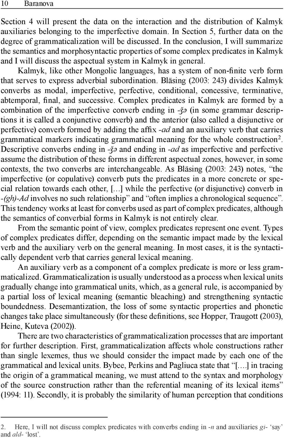 In the conclusion, I will summarize the semantics and morphosyntactic properties of some complex predicates in Kalmyk and I will discuss the aspectual system in Kalmyk in general.