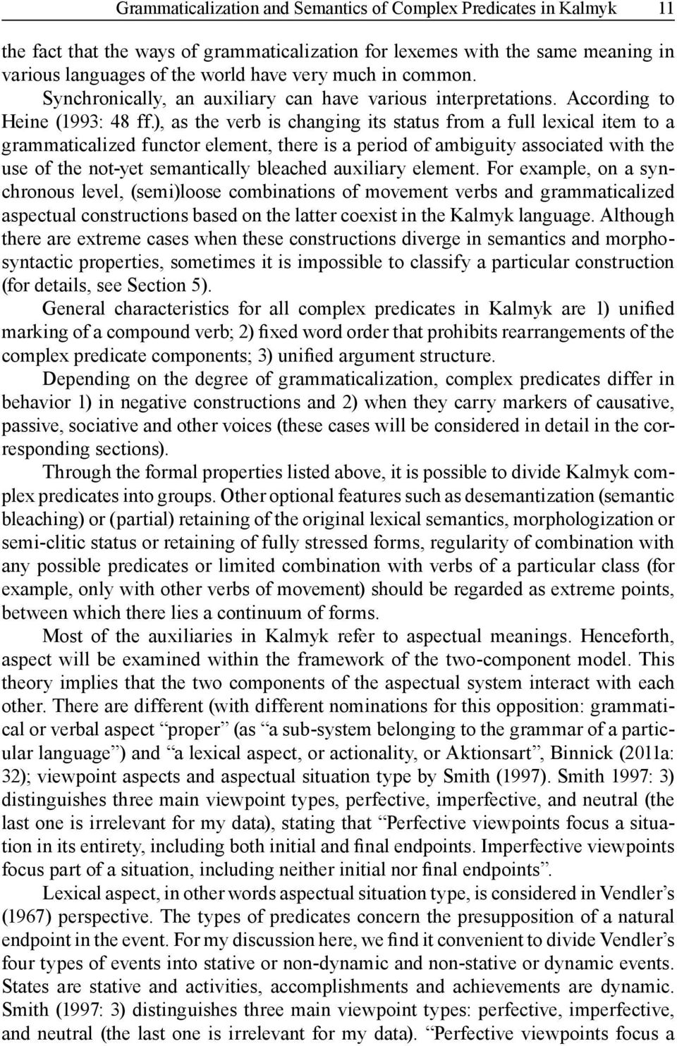 ), as the verb is changing its status from a full lexical item to a grammaticalized functor element, there is a period of ambiguity associated with the use of the not-yet semantically bleached