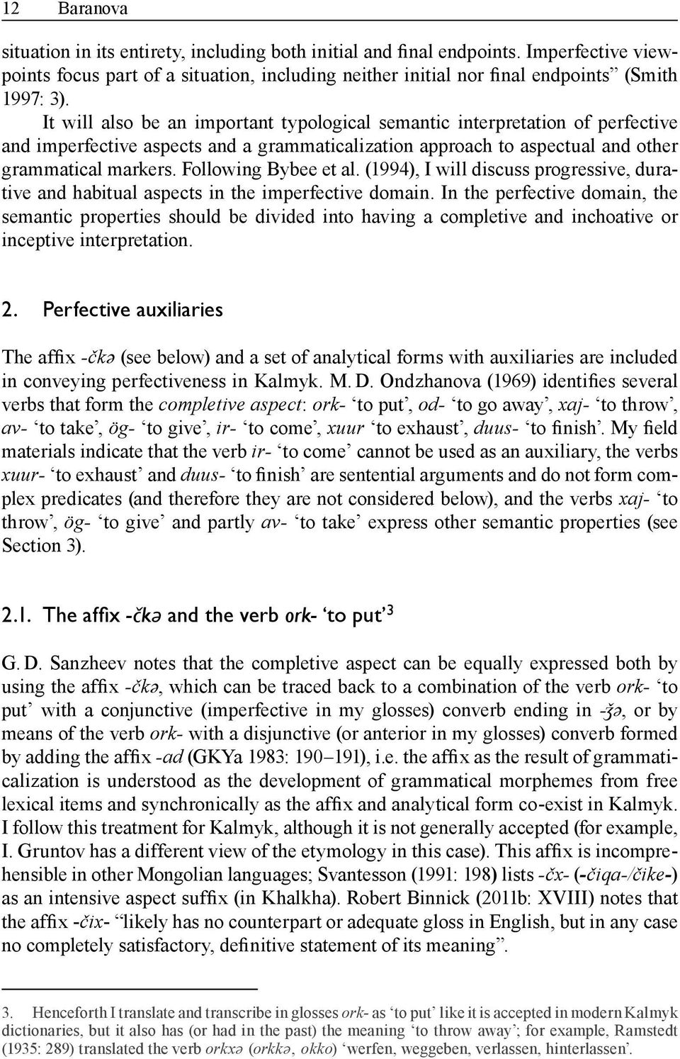 Following Bybee et al. (1994), I will discuss progressive, durative and habitual aspects in the imperfective domain.