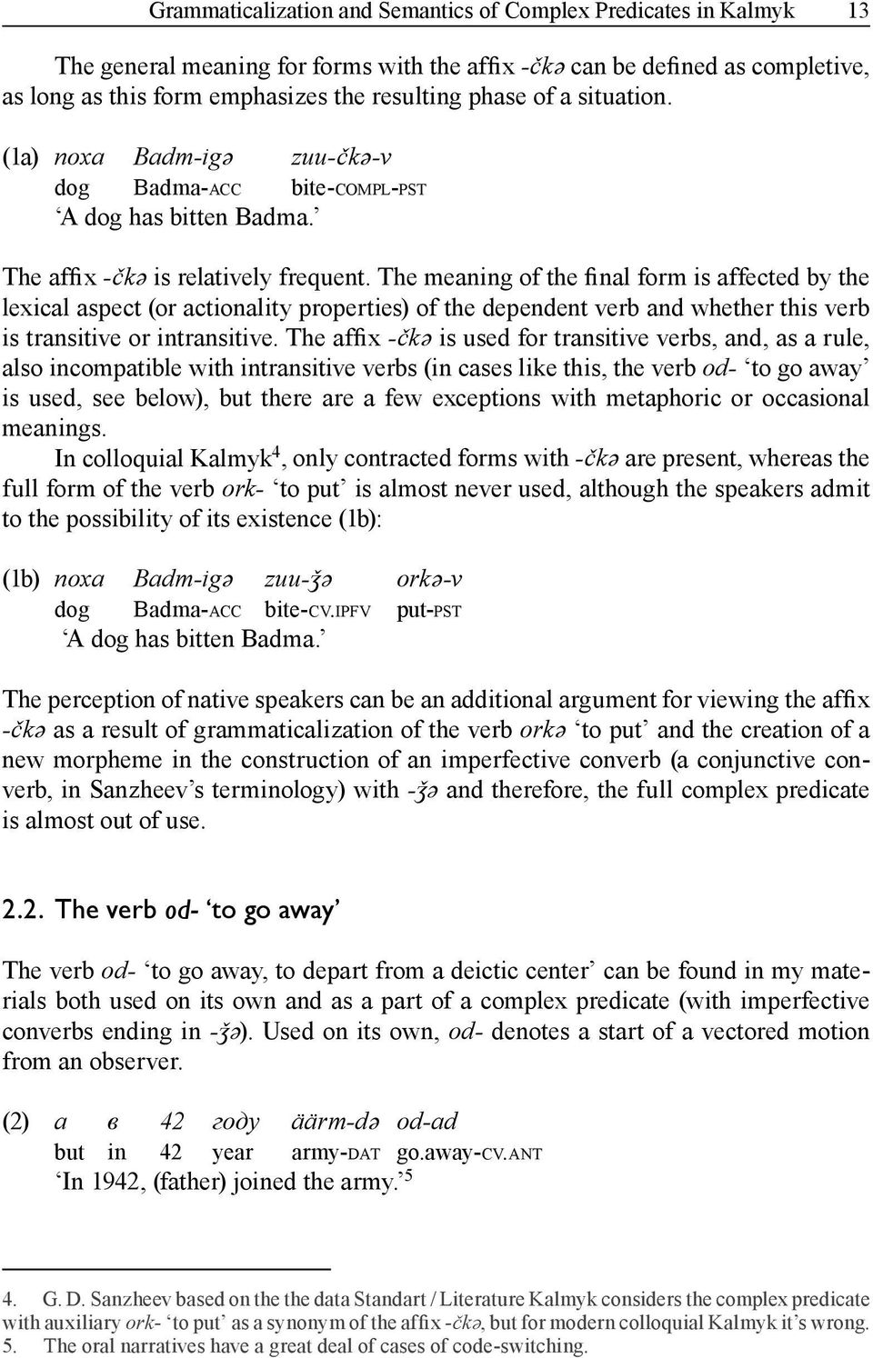 The meaning of the final form is affected by the lexical aspect (or actionality properties) of the dependent verb and whether this verb is transitive or intransitive.