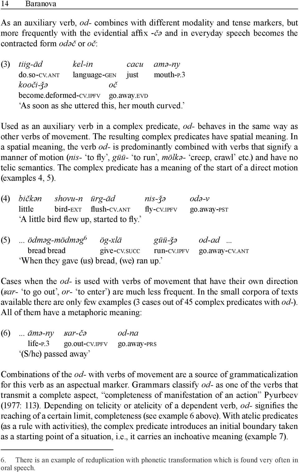 Used as an auxiliary verb in a complex predicate, od behaves in the same way as other verbs of movement. The resulting complex predicates have spatial meaning.