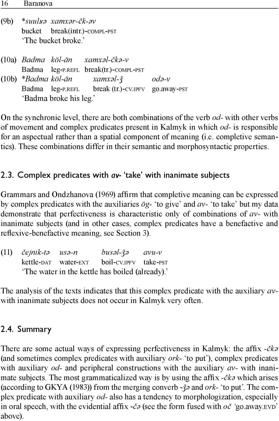 On the synchronic level, there are both combinations of the verb od with other verbs of movement and complex predicates present in Kalmyk in which od- is responsible for an aspectual rather than a