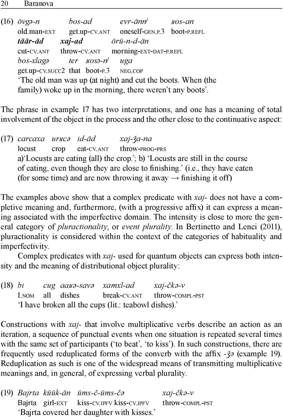 The phrase in example 17 has two interpretations, and one has a meaning of total involvement of the object in the process and the other close to the continuative aspect: (17) carcaxa urʁcə id-äd