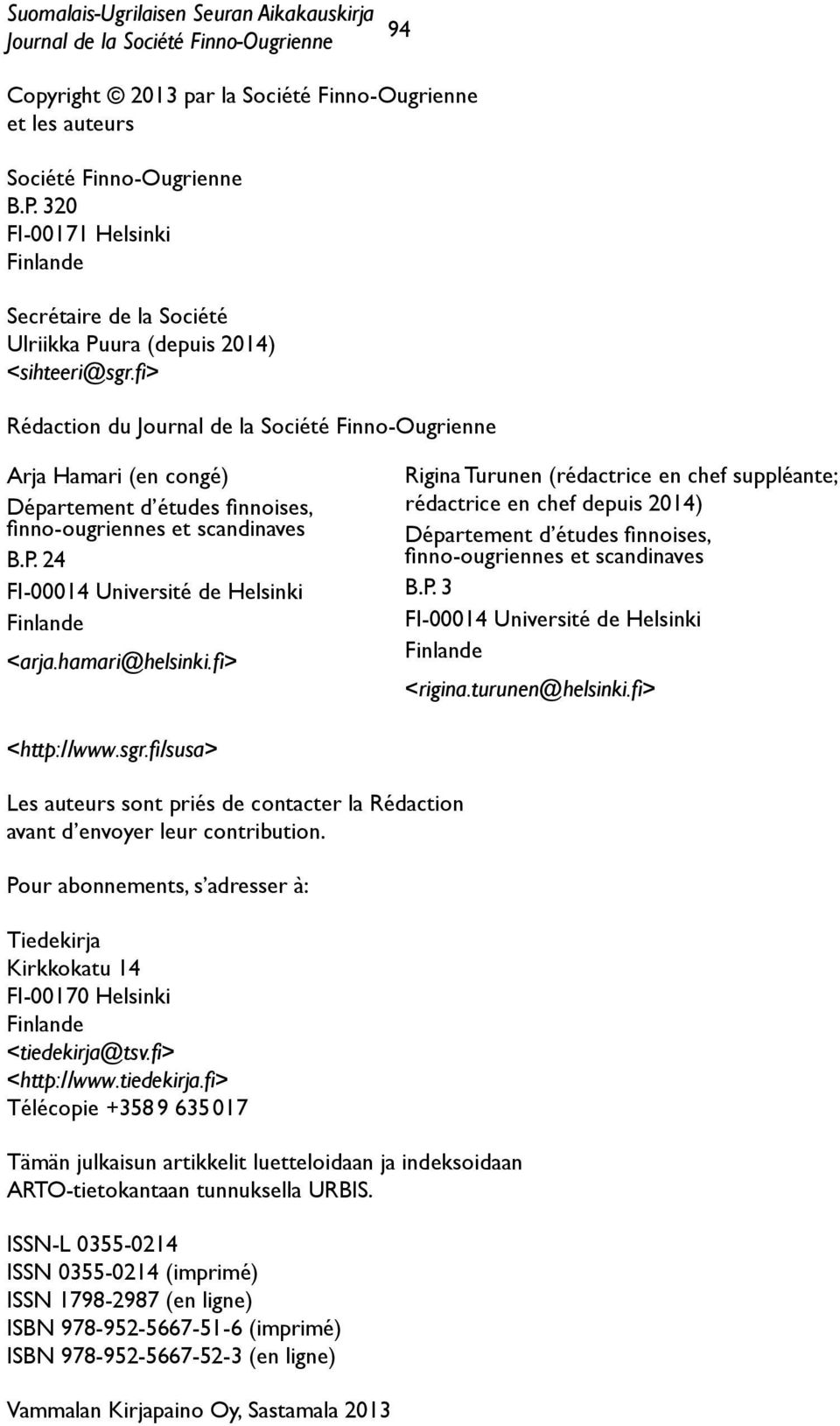 fi> Rédaction du Journal de la Société Finno-Ougrienne Arja Hamari (en congé) Département d études finnoises, finno-ougriennes et scandinaves B.P. 24 FI-00014 Université de Helsinki Finlande <arja.