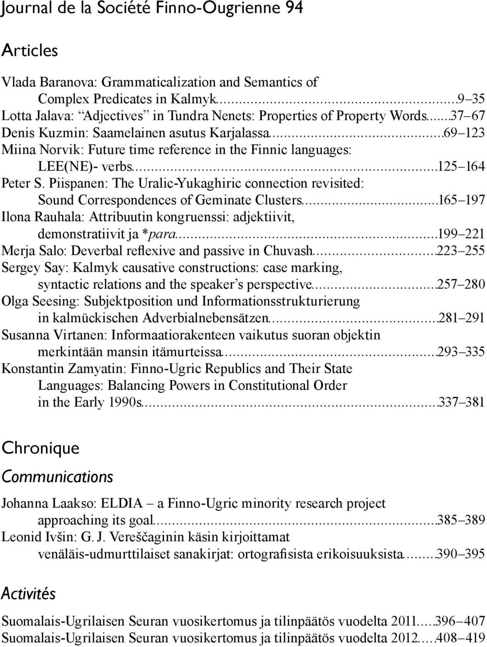 Piispanen: The Uralic-Yukaghiric connection revisited: Sound Correspondences of Geminate Clusters 165 197 Ilona Rauhala: Attribuutin kongruenssi: adjektiivit, demonstratiivit ja *para 199 221 Merja