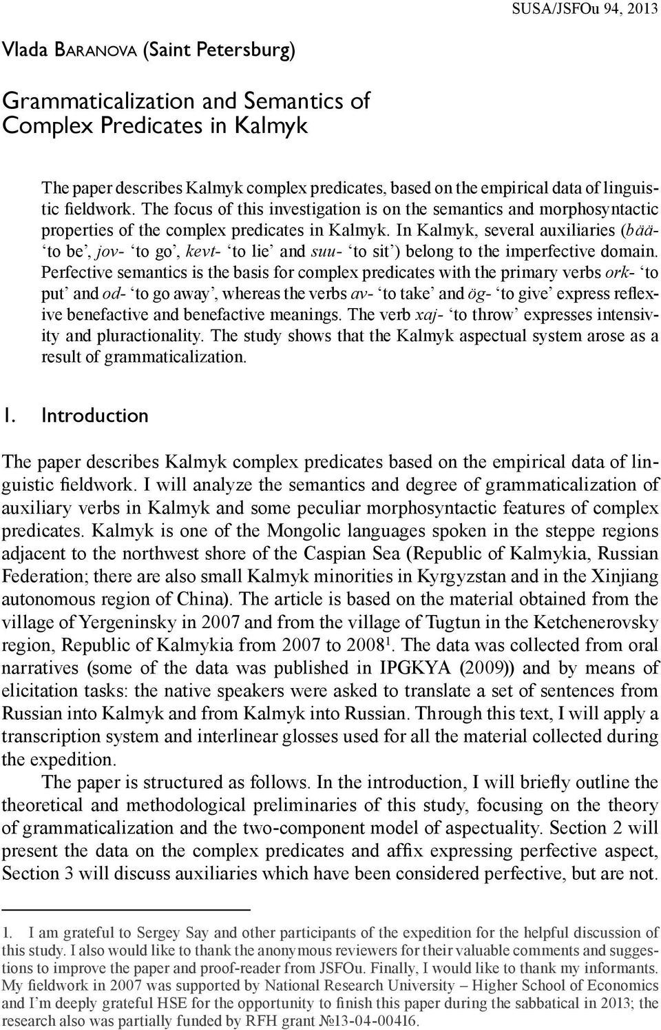 In Kalmyk, several auxiliaries (bää to be, jov to go, kevt to lie and suu to sit ) belong to the imperfective domain.