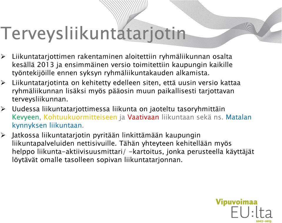 Uudessa liikuntatarjottimessa liikunta on jaoteltu tasoryhmittäin Kevyeen,Kohtuukuormitteiseen ja Vaativaan liikuntaan sekä ns. Matalan kynnyksen liikuntaan.