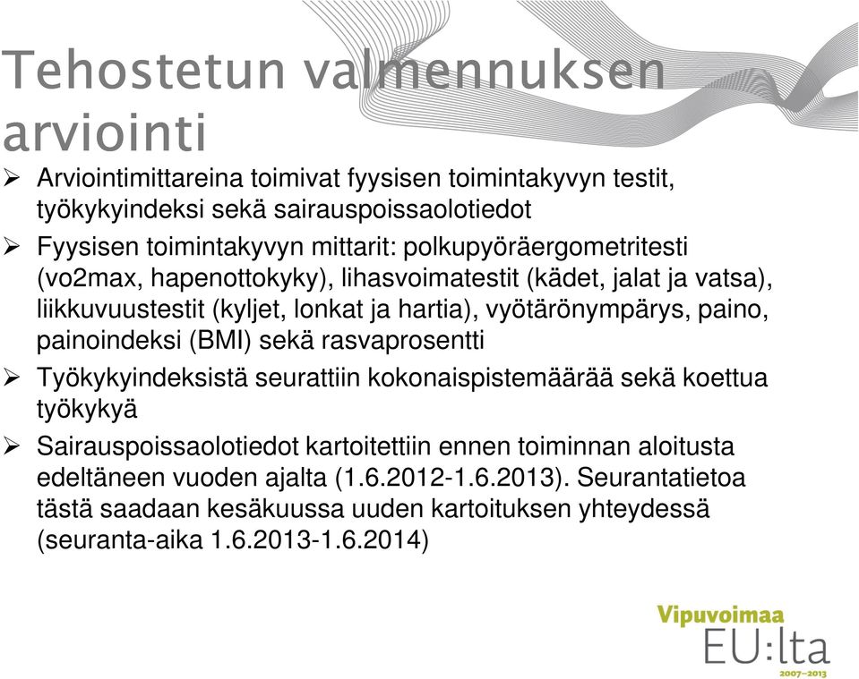 paino, painoindeksi (BMI) sekä rasvaprosentti Työkykyindeksistä seurattiin kokonaispistemäärää sekä koettua työkykyä Sairauspoissaolotiedot kartoitettiin ennen