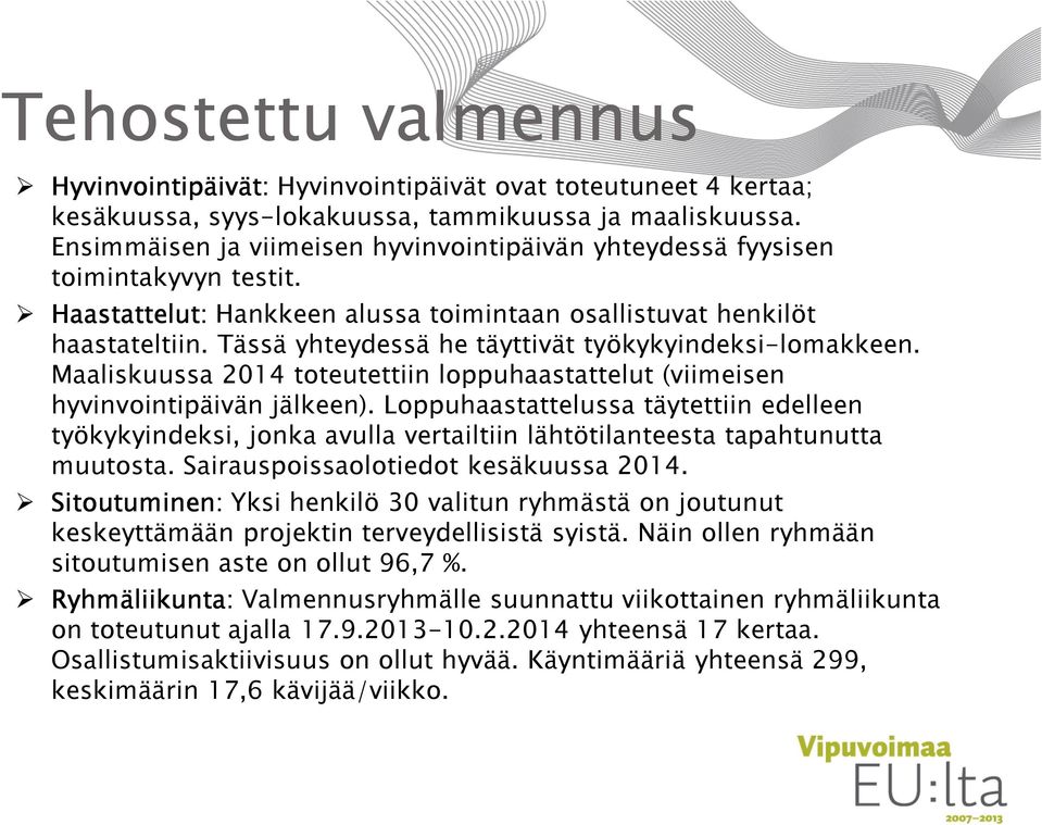 Tässä yhteydessä he täyttivät työkykyindeksi-lomakkeen. Maaliskuussa 2014 toteutettiin loppuhaastattelut (viimeisen hyvinvointipäivän jälkeen).