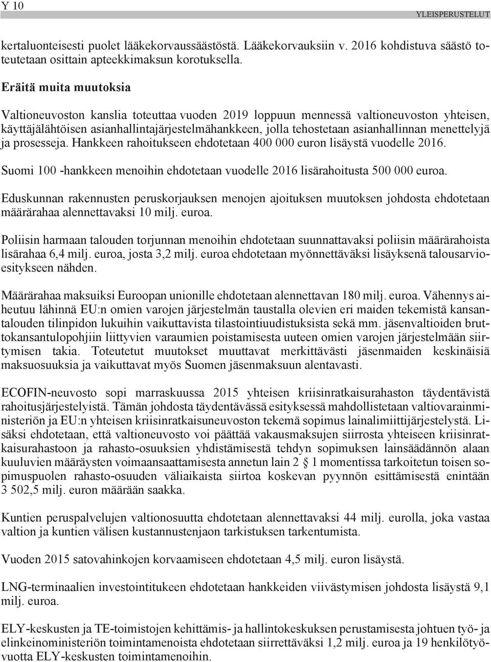 menettelyjä ja prosesseja. Hankkeen rahoitukseen ehdotetaan 400 000 euron lisäystä vuodelle 2016. Suomi 100 -hankkeen menoihin ehdotetaan vuodelle 2016 lisärahoitusta 500 000 euroa.