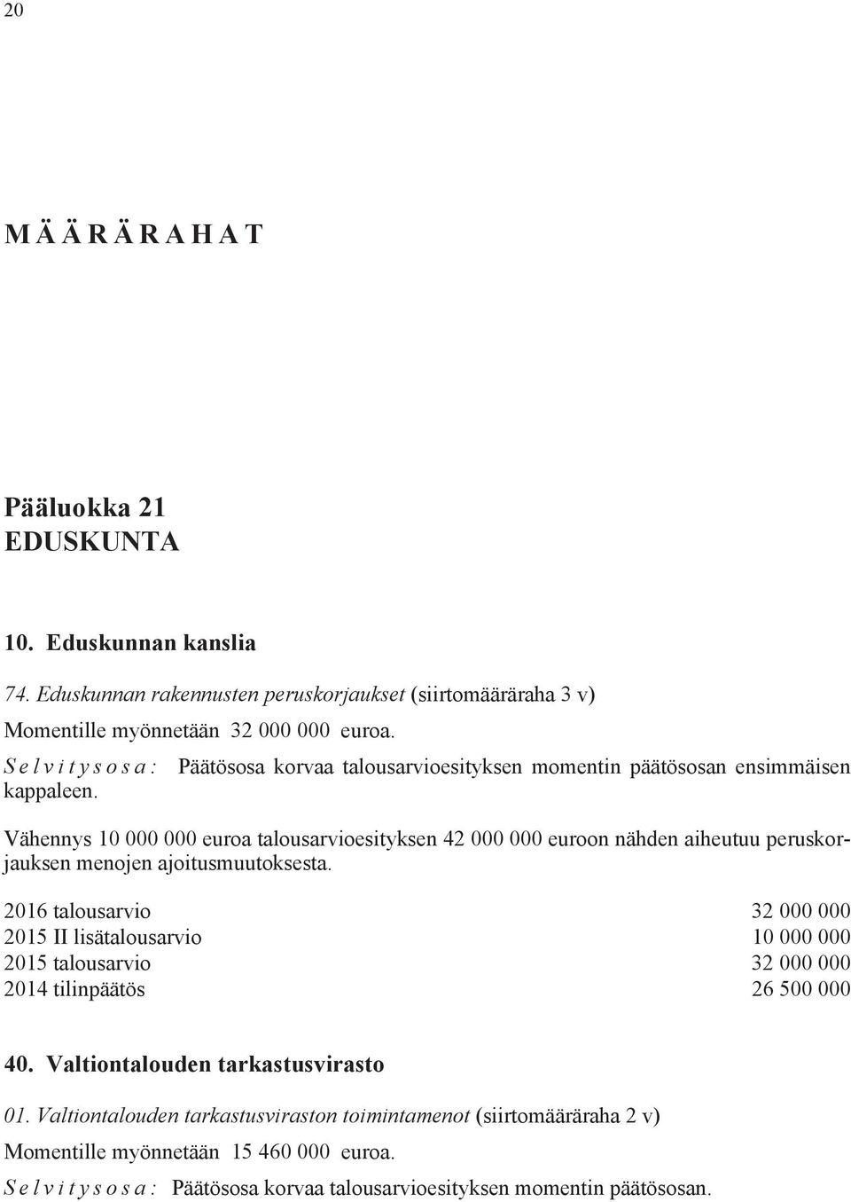 Vähennys 10 000 000 euroa talousarvioesityksen 42 000 000 euroon nähden aiheutuu peruskorjauksen menojen ajoitusmuutoksesta.