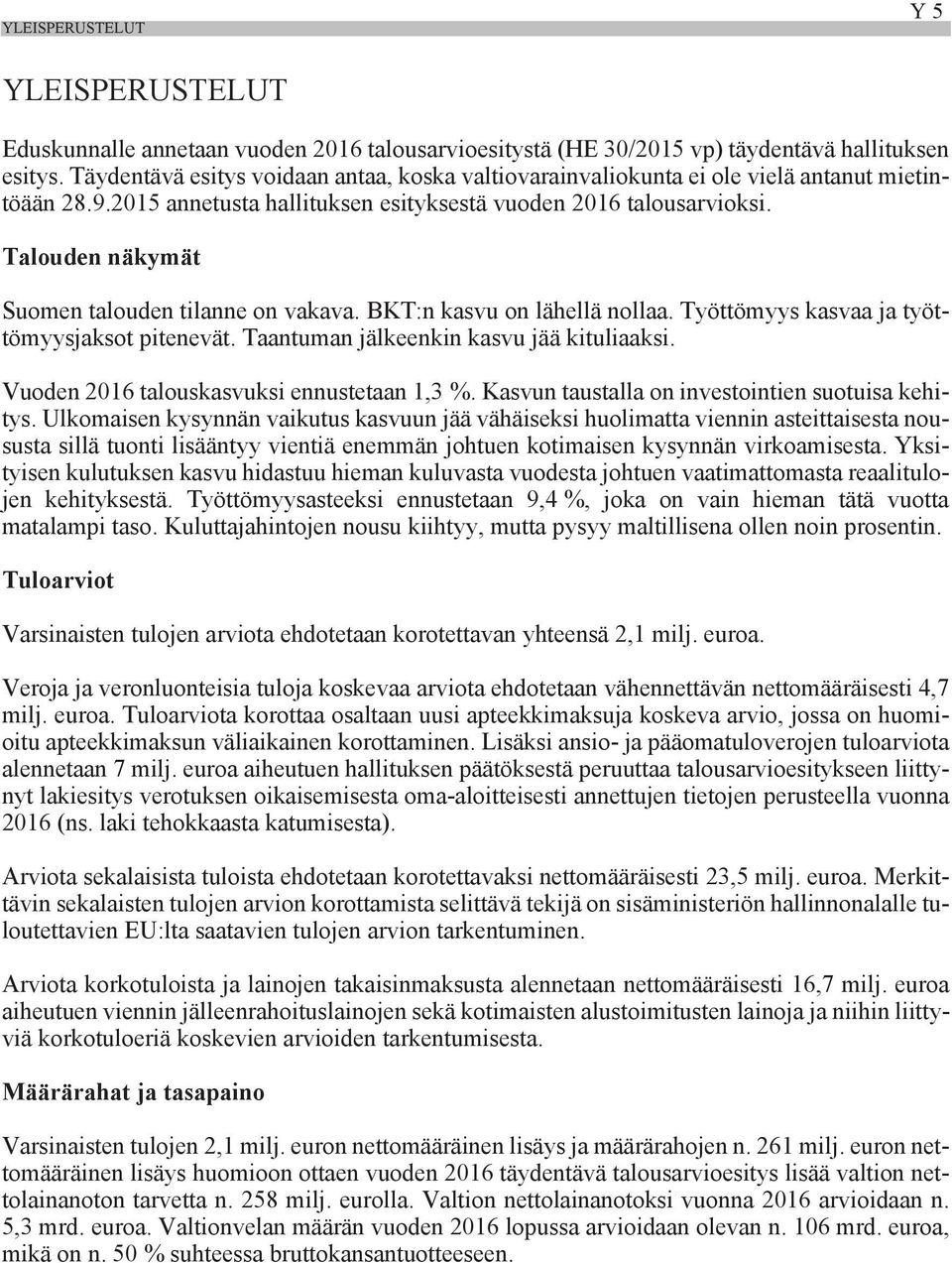 Talouden näkymät Suomen talouden tilanne on vakava. BKT:n kasvu on lähellä nollaa. Työttömyys kasvaa ja työttömyysjaksot pitenevät. Taantuman jälkeenkin kasvu jää kituliaaksi.