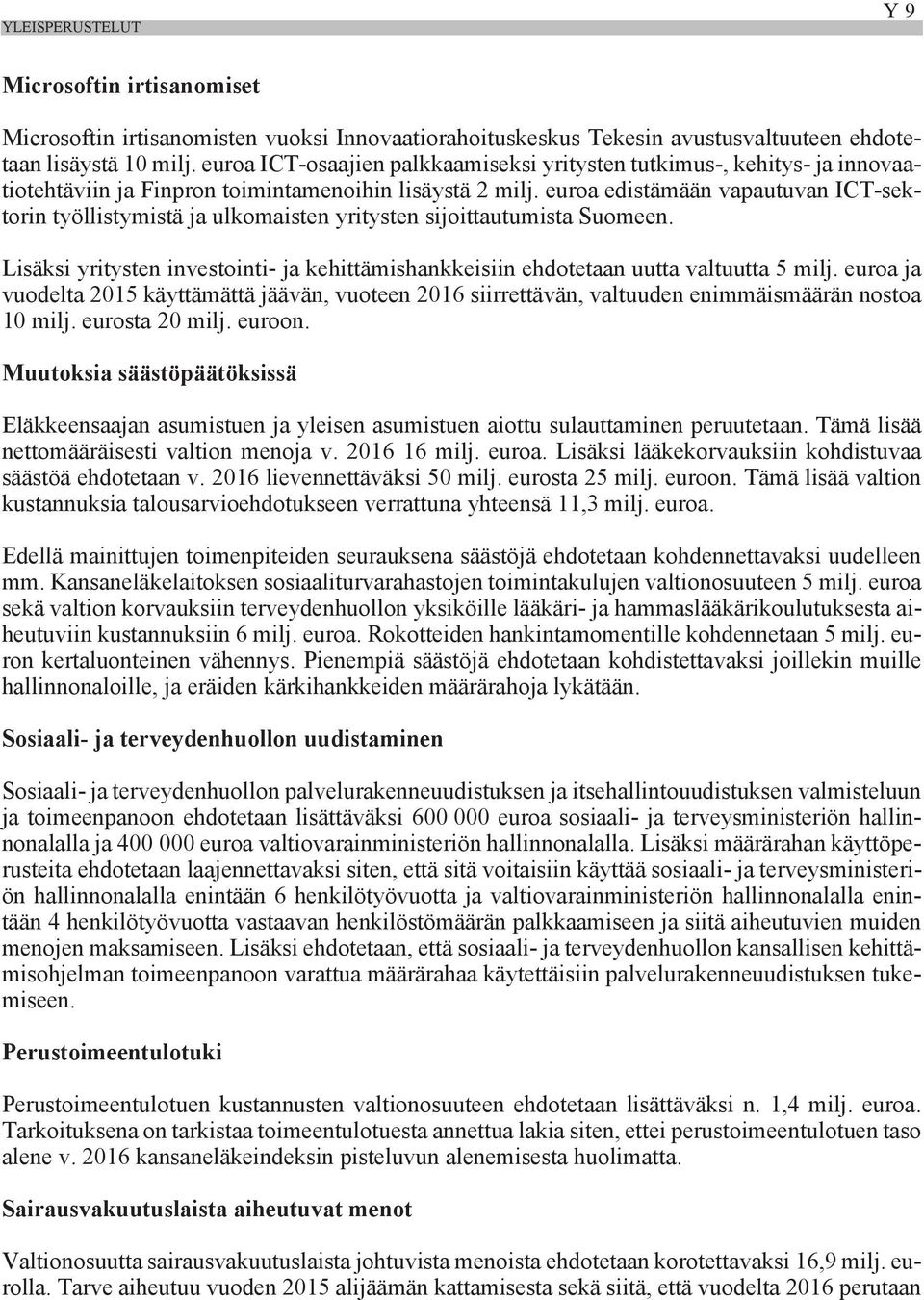 euroa edistämään vapautuvan ICT-sektorin työllistymistä ja ulkomaisten yritysten sijoittautumista Suomeen. Lisäksi yritysten investointi- ja kehittämishankkeisiin ehdotetaan uutta valtuutta 5 milj.