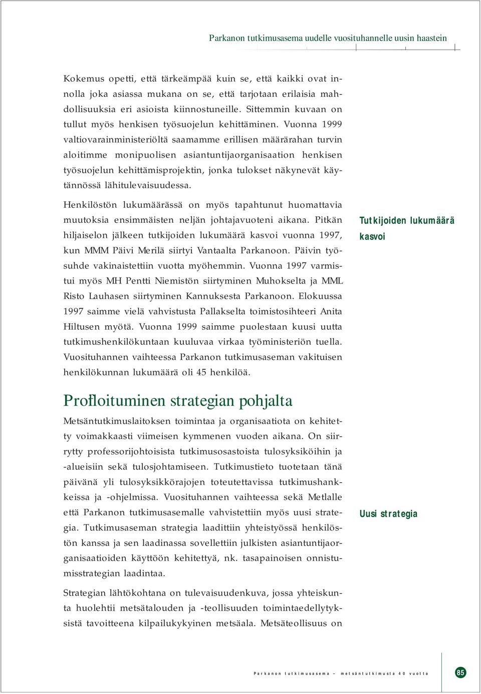 Vuonna 1999 valtiovarainministeriöltä saamamme erillisen määrärahan turvin aloitimme monipuolisen asiantuntijaorganisaation henkisen työsuojelun kehittämisprojektin, jonka tulokset näkynevät