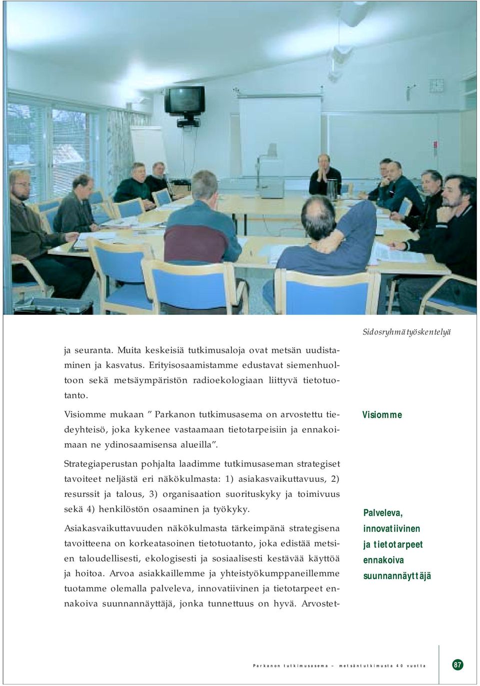 Visiomme mukaan Parkanon tutkimusasema on arvostettu tiedeyhteisö, joka kykenee vastaamaan tietotarpeisiin ja ennakoimaan ne ydinosaamisensa alueilla.