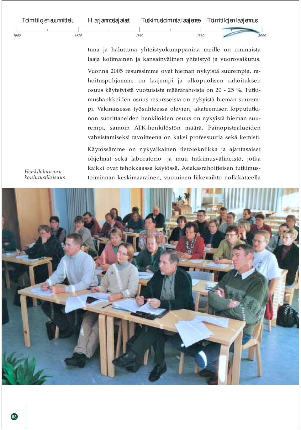 Tutkimushankkeiden osuus resursseista on nykyistä hieman suurempi.