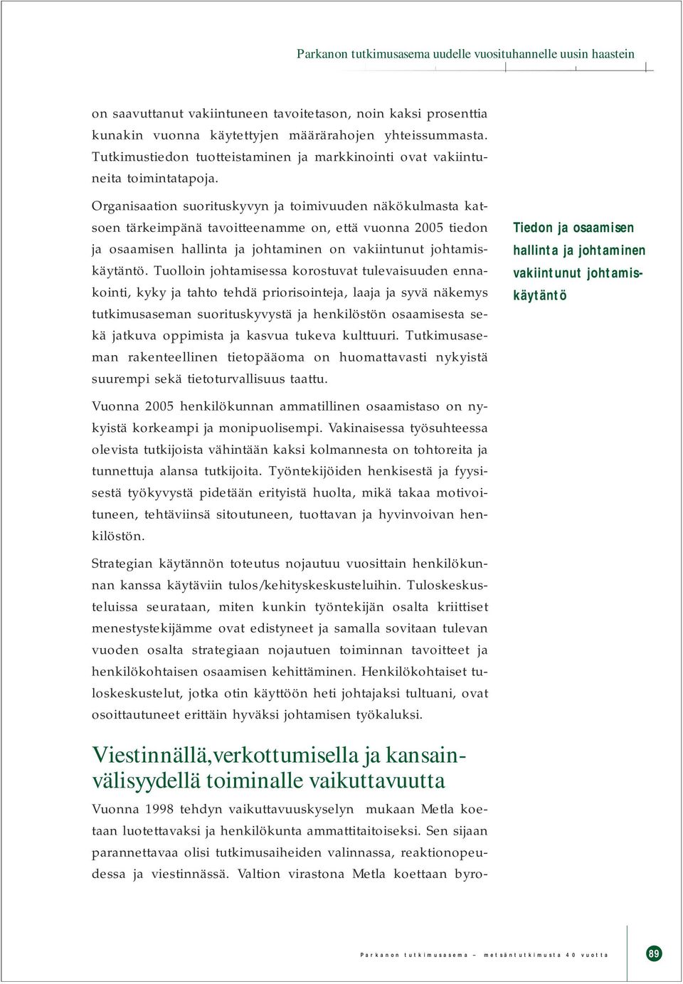Organisaation suorituskyvyn ja toimivuuden näkökulmasta katsoen tärkeimpänä tavoitteenamme on, että vuonna 2005 tiedon ja osaamisen hallinta ja johtaminen on vakiintunut johtamiskäytäntö.