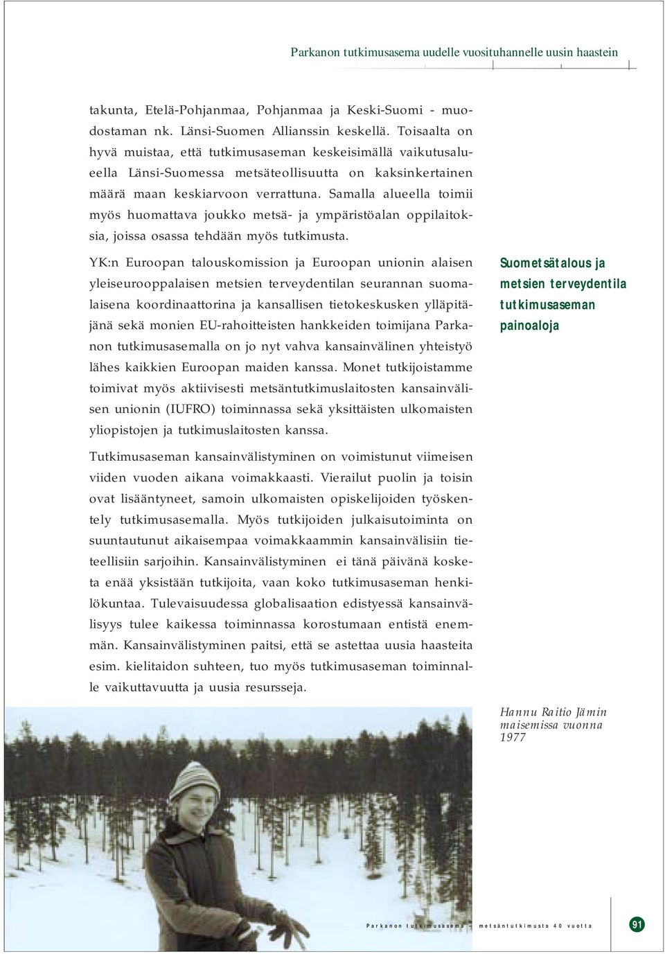Samalla alueella toimii myös huomattava joukko metsä- ja ympäristöalan oppilaitoksia, joissa osassa tehdään myös tutkimusta.
