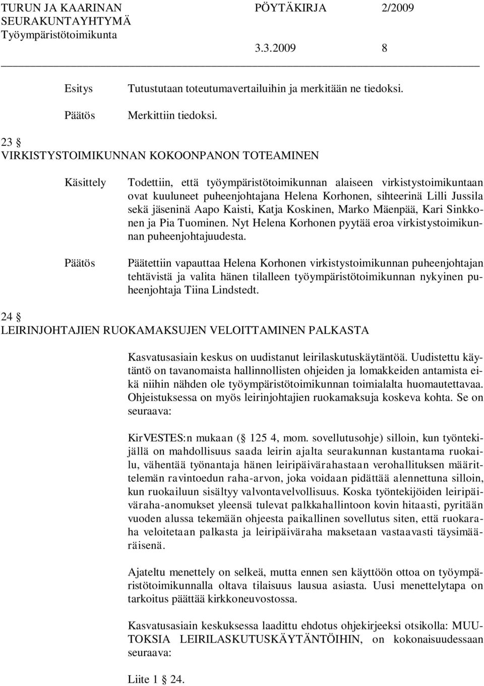 Jussila sekä jäseninä Aapo Kaisti, Katja Koskinen, Marko Mäenpää, Kari Sinkkonen ja Pia Tuominen. Nyt Helena Korhonen pyytää eroa virkistystoimikunnan puheenjohtajuudesta.