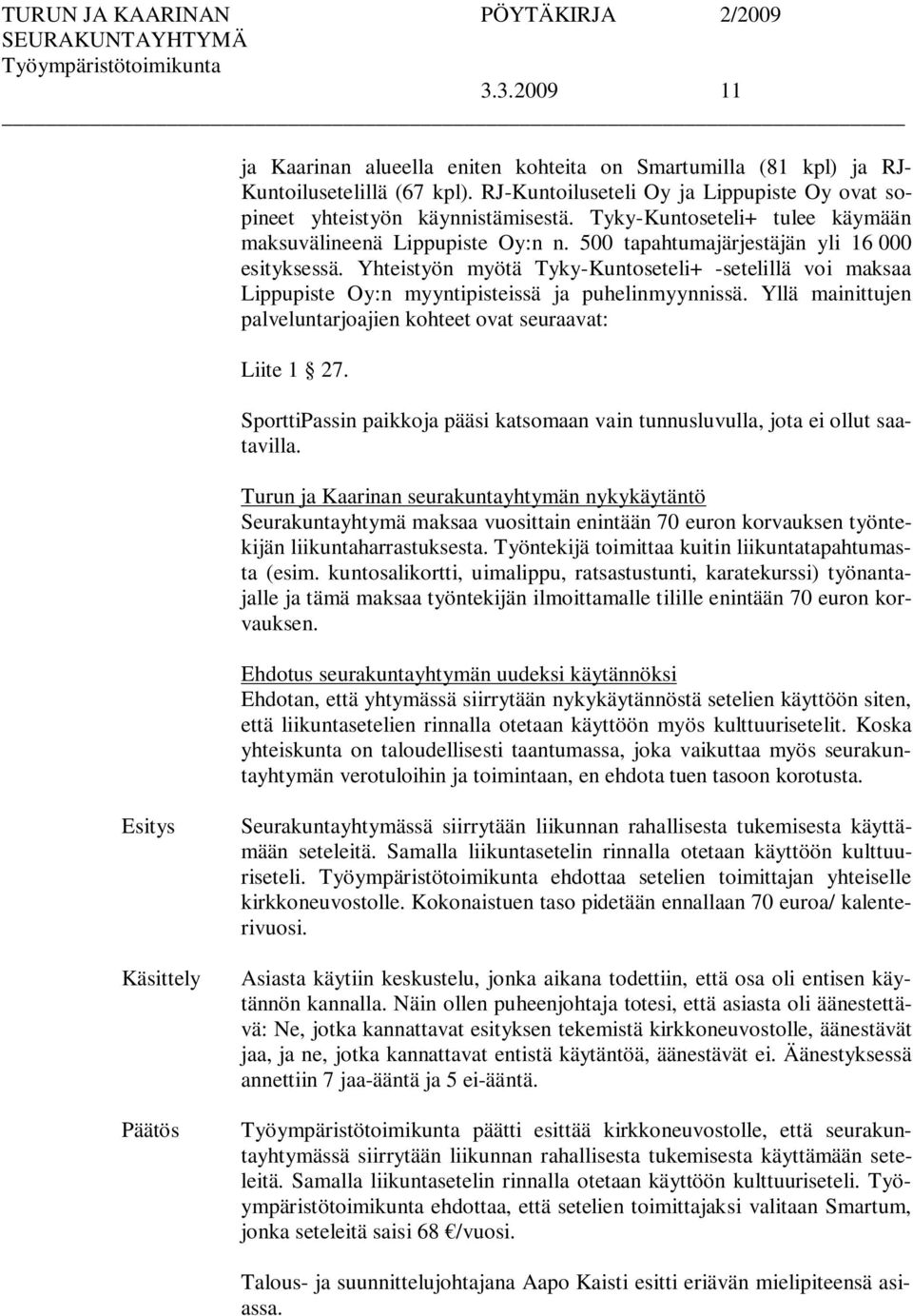 Yhteistyön myötä Tyky-Kuntoseteli+ -setelillä voi maksaa Lippupiste Oy:n myyntipisteissä ja puhelinmyynnissä. Yllä mainittujen palveluntarjoajien kohteet ovat seuraavat: Liite 1 27.